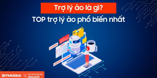 Trợ lý ảo là gì? Top 6 trợ lý ảo phổ biến nhất mà bạn nên biết!