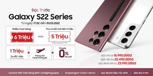 Đặt trước siêu phẩm Galaxy S22, S22 Plus, S22 Ultra 5G: Hỗ trợ thu cũ đổi mới, ưu đãi đến 6 triệu