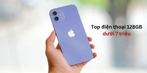 Top điện thoại 128GB giá dưới 7 triệu mà bạn không nên bỏ qua!