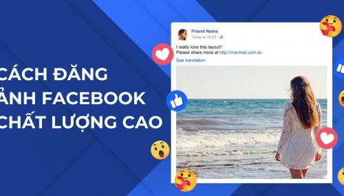 Hướng dẫn đăng ảnh Facebook chất lượng cao, không lo bị vỡ