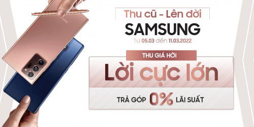 Thu cũ lên đời Samsung: Giá thu tốt nhất thị trường, không bù tiền