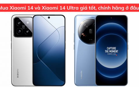 Mua Xiaomi 14 và Xiaomi 14 Ultra ở đâu giá tốt, chính hãng?