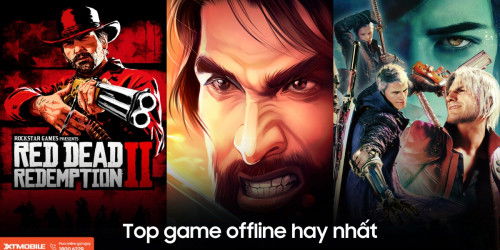 Top 10 game offline hay nhất năm 2024 mà bạn nhất định phải thử!