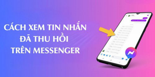 Cách xem tin nhắn đã thu hồi trên Messenger cực kỳ đơn giản, thử ngay!