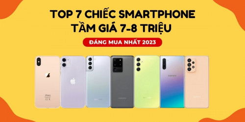 Điểm danh top 7 chiếc smartphone tầm giá 7-8 triệu đáng mua nhất 2023