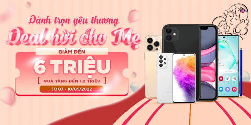 Deal hời cho mẹ: Mua điện thoại iPhone, Android, tablet giảm đến 6 triệu