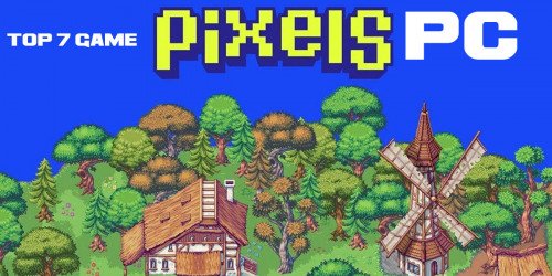 Top 7 game pixel PC hay nhất, nhẹ máy nhất dành cho mọi game thủ
