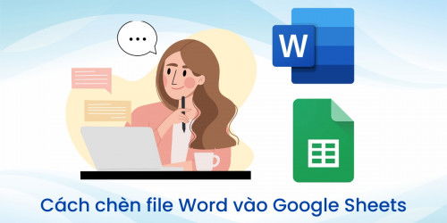 Cách chèn file Word vào Google Sheets cực kỳ đơn giản