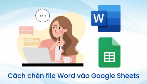 Cách chèn file Word vào Google Sheets cực kỳ đơn giản