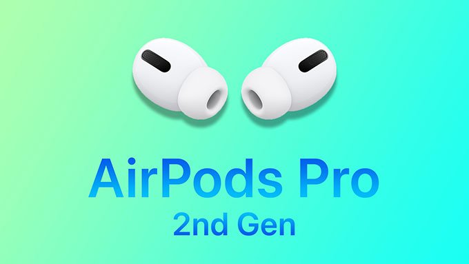 Tổng hợp toàn bộ tin tức về tai nghe không dây AirPods Pro 2 mới nhất năm nay