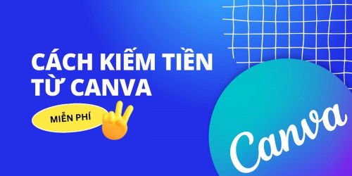 Top 7 cách kiếm tiền từ Canva miễn phí và đơn giản nhất