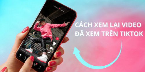 Mách bạn cách xem lại video đã xem trên TikTok đơn giản và nhanh nhất