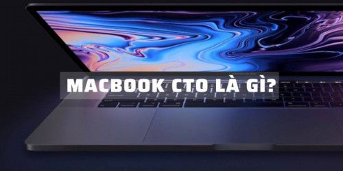 MacBook CTO là gì? Lợi ích của MacBook CTO mang lại cho người dùng