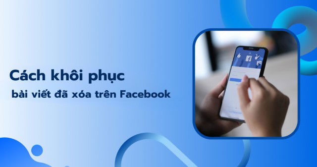 Cách khôi phục bài viết đã xóa trên Facebook chỉ với vài bước