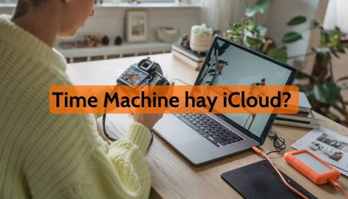 Chọn Time Machine hay iCloud để sao lưu dữ liệu trên Macbook?