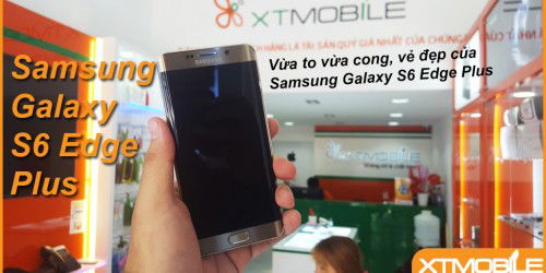 Samsung Galaxy S6 Edge Plus: Vừa cong vừa to, vẻ đẹp tuyệt vời được thừa kế.