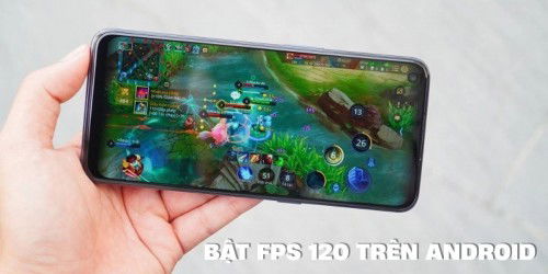 Cách bật fps 120 trong liên quân trên Android và iPhone