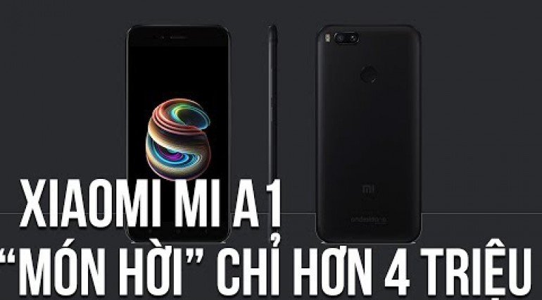 Xiaomi Mi A1: "QUÁ HỜI" ở mức giá 4 triệu. Vì sao ......??