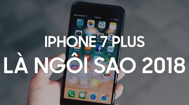 iPhone 7 Plus có phải là NGÔI SAO năm 2018?